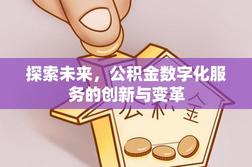 泰和探索未来，公积金数字化服务的创新与变革