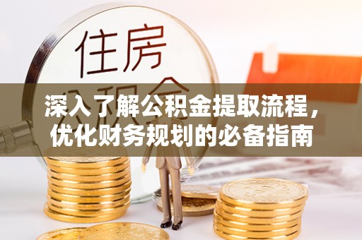 泰和深入了解公积金提取流程，优化财务规划的必备指南