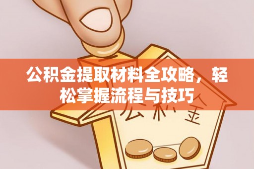 泰和公积金提取材料全攻略，轻松掌握流程与技巧