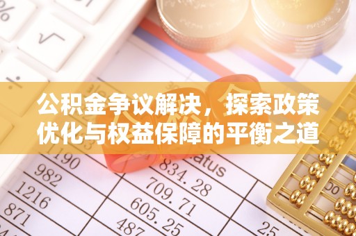 泰和公积金争议解决，探索政策优化与权益保障的平衡之道