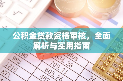泰和公积金贷款资格审核，全面解析与实用指南