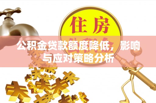 泰和公积金贷款额度降低，影响与应对策略分析