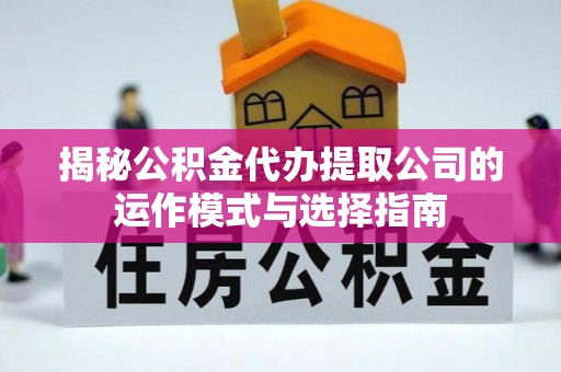 泰和揭秘公积金代办提取公司的运作模式与选择指南