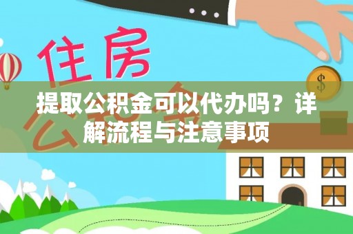 泰和提取公积金可以代办吗？详解流程与注意事项