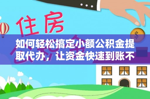 泰和如何轻松搞定小额公积金提取代办，让资金快速到账不是梦