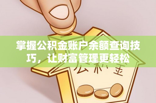 泰和掌握公积金账户余额查询技巧，让财富管理更轻松