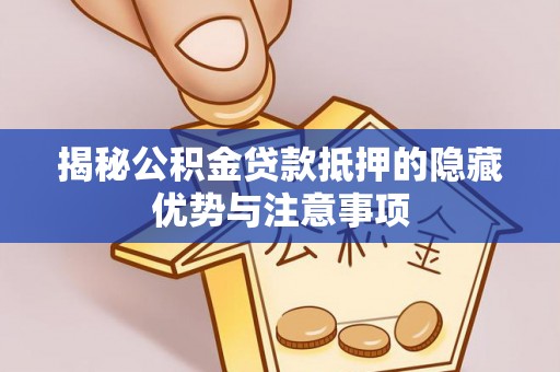 泰和揭秘公积金贷款抵押的隐藏优势与注意事项