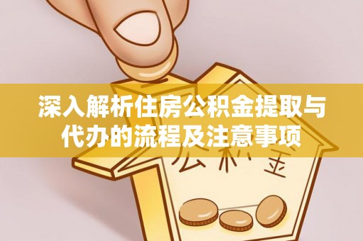泰和深入解析住房公积金提取与代办的流程及注意事项