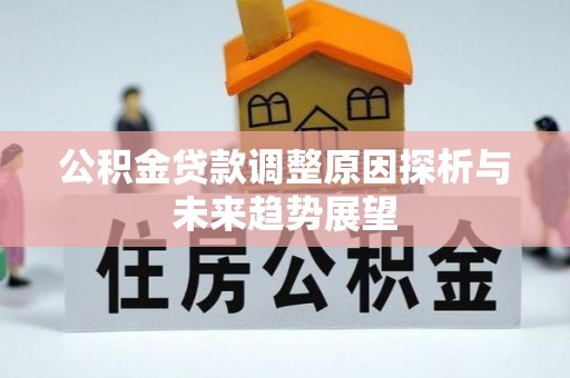 泰和公积金贷款调整原因探析与未来趋势展望