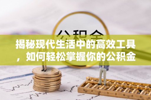 泰和揭秘现代生活中的高效工具，如何轻松掌握你的公积金查询方式