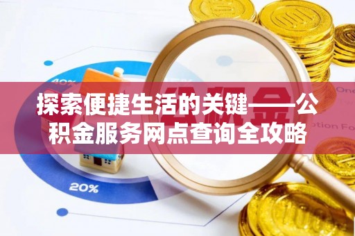 泰和探索便捷生活的关键——公积金服务网点查询全攻略