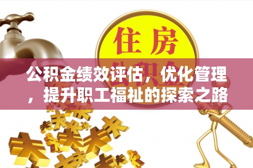 泰和公积金绩效评估，优化管理，提升职工福祉的探索之路
