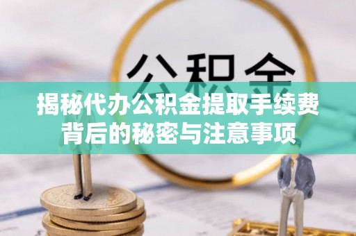 泰和揭秘代办公积金提取手续费背后的秘密与注意事项