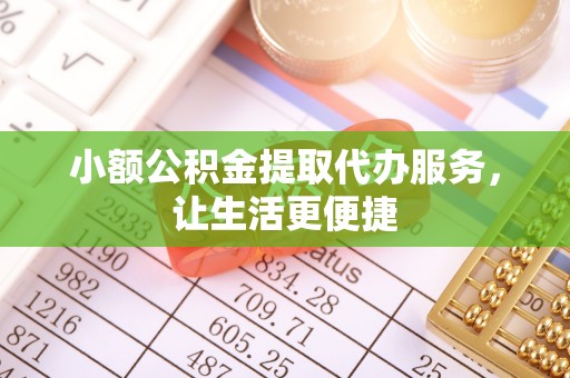 泰和小额公积金提取代办服务，让生活更便捷