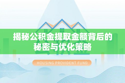 泰和揭秘公积金提取金额背后的秘密与优化策略