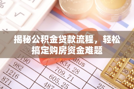 泰和揭秘公积金贷款流程，轻松搞定购房资金难题