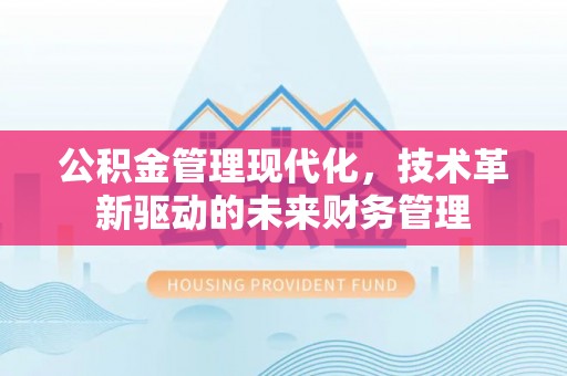 泰和公积金管理现代化，技术革新驱动的未来财务管理