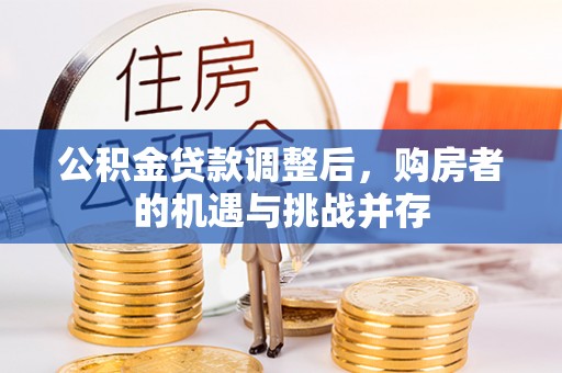 泰和公积金贷款调整后，购房者的机遇与挑战并存