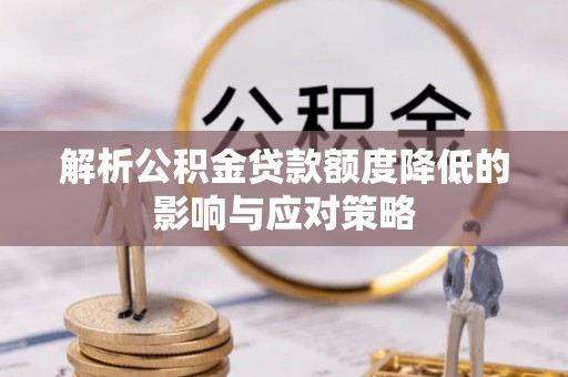泰和解析公积金贷款额度降低的影响与应对策略