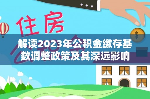 泰和解读2023年公积金缴存基数调整政策及其深远影响