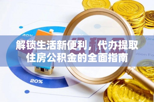 泰和解锁生活新便利，代办提取住房公积金的全面指南