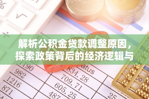 泰和解析公积金贷款调整原因，探索政策背后的经济逻辑与民生影响