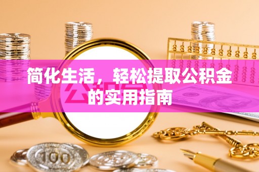 泰和简化生活，轻松提取公积金的实用指南