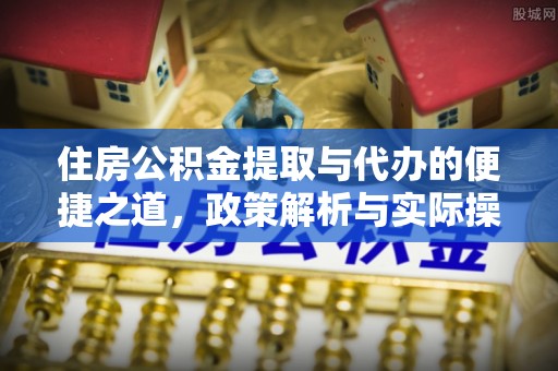 泰和住房公积金提取与代办的便捷之道，政策解析与实际操作指南