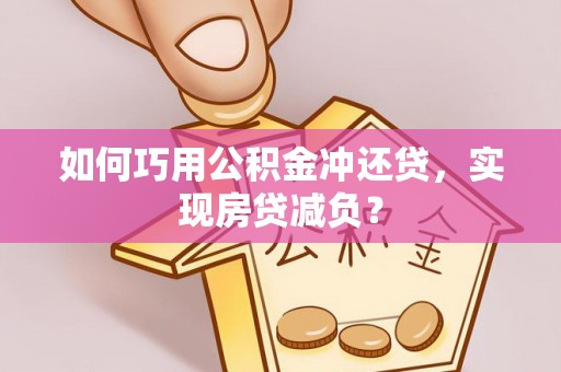 泰和如何巧用公积金冲还贷，实现房贷减负？