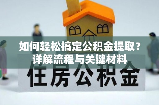 泰和如何轻松搞定公积金提取？详解流程与关键材料