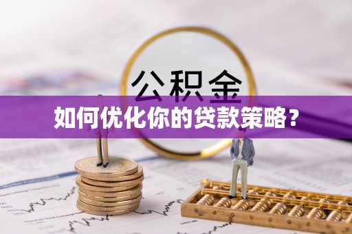 泰和如何优化你的贷款策略？