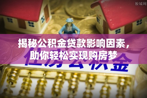 泰和揭秘公积金贷款影响因素，助你轻松实现购房梦