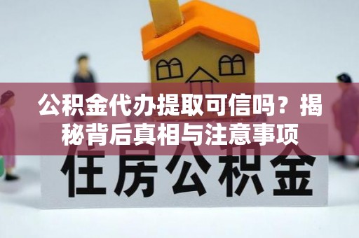 泰和公积金代办提取可信吗？揭秘背后真相与注意事项