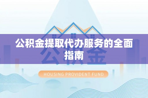 泰和公积金提取代办服务的全面指南