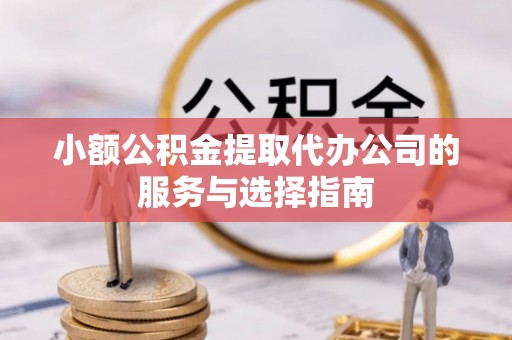 泰和小额公积金提取代办公司的服务与选择指南