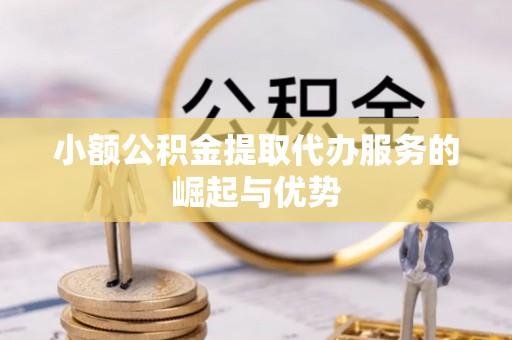 泰和小额公积金提取代办服务的崛起与优势