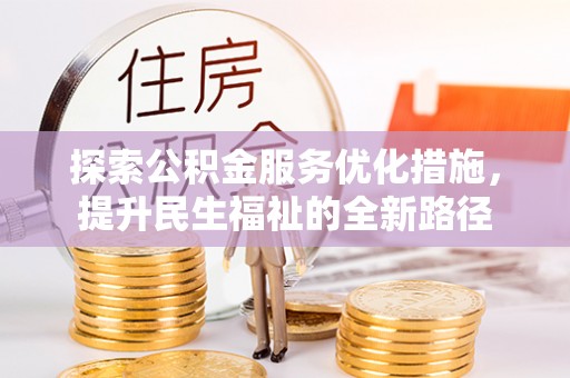 泰和探索公积金服务优化措施，提升民生福祉的全新路径
