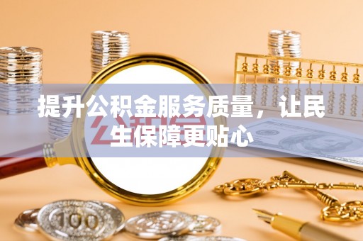 泰和提升公积金服务质量，让民生保障更贴心