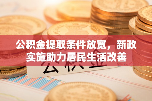 泰和公积金提取条件放宽，新政实施助力居民生活改善