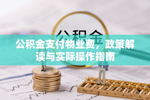 泰和公积金支付物业费，政策解读与实际操作指南