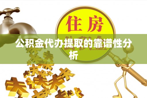 泰和公积金代办提取的靠谱性分析