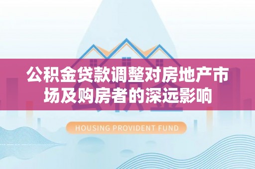泰和公积金贷款调整对房地产市场及购房者的深远影响